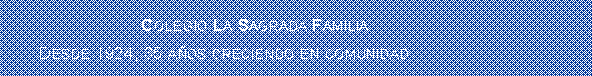 Cuadro de texto:                            Colegio La Sagrada Familia       Desde 1924, 85 aos creciendo en comunidad