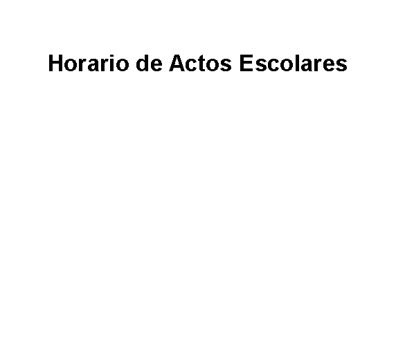 Cuadro de texto: Horario de Actos Escolares